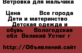 Ветровка для мальчика › Цена ­ 600 - Все города Дети и материнство » Детская одежда и обувь   . Вологодская обл.,Великий Устюг г.